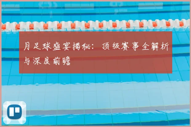 月足球盛宴揭秘:顶级赛事全解析与深度前瞻