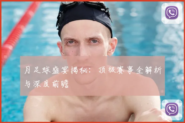 月足球盛宴揭秘:顶级赛事全解析与深度前瞻