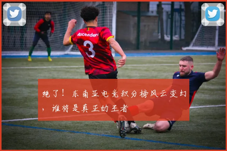 绝了！东南亚电竞积分榜风云变幻，谁将是真正的王者